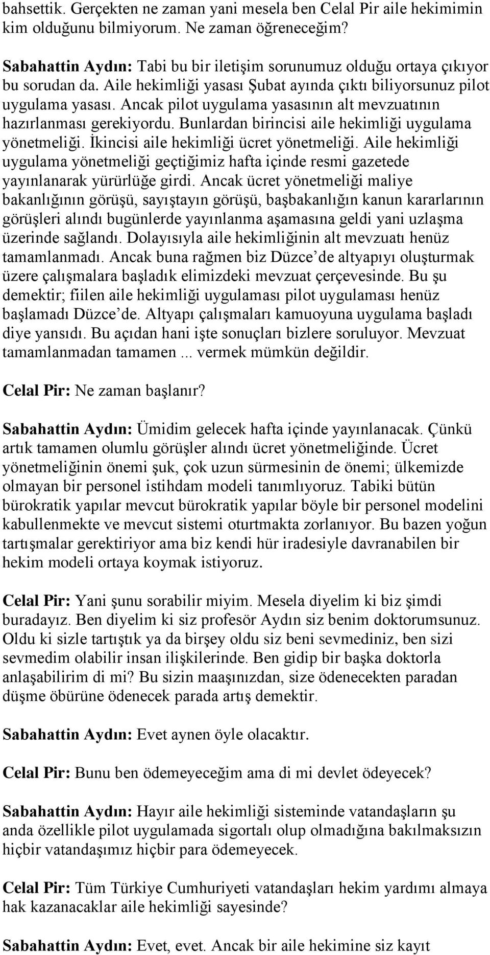 Ancak pilot uygulama yasasının alt mevzuatının hazırlanması gerekiyordu. Bunlardan birincisi aile hekimliği uygulama yönetmeliği. İkincisi aile hekimliği ücret yönetmeliği.