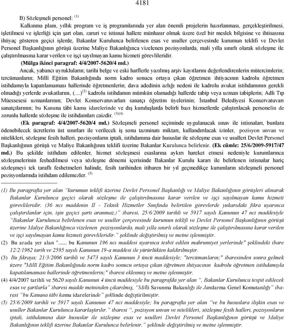 Personel Başkanlığının görüşü üzerine Maliye Bakanlığınca vizelenen pozisyonlarda, mali yılla sınırlı olarak sözleşme ile çalıştırılmasına karar verilen ve işçi sayılmayan kamu hizmeti görevlileridir.