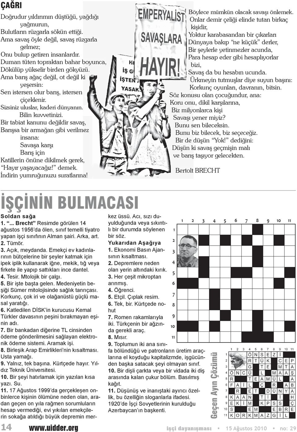 Bilin kuvvetinizi. Bir tabiat kanunu değildir savaş, Barışsa bir armağan gibi verilmez insana: Savaşa karşı Barış için Katillerin önüne dikilmek gerek, Hayır yaşayacağız! demek.