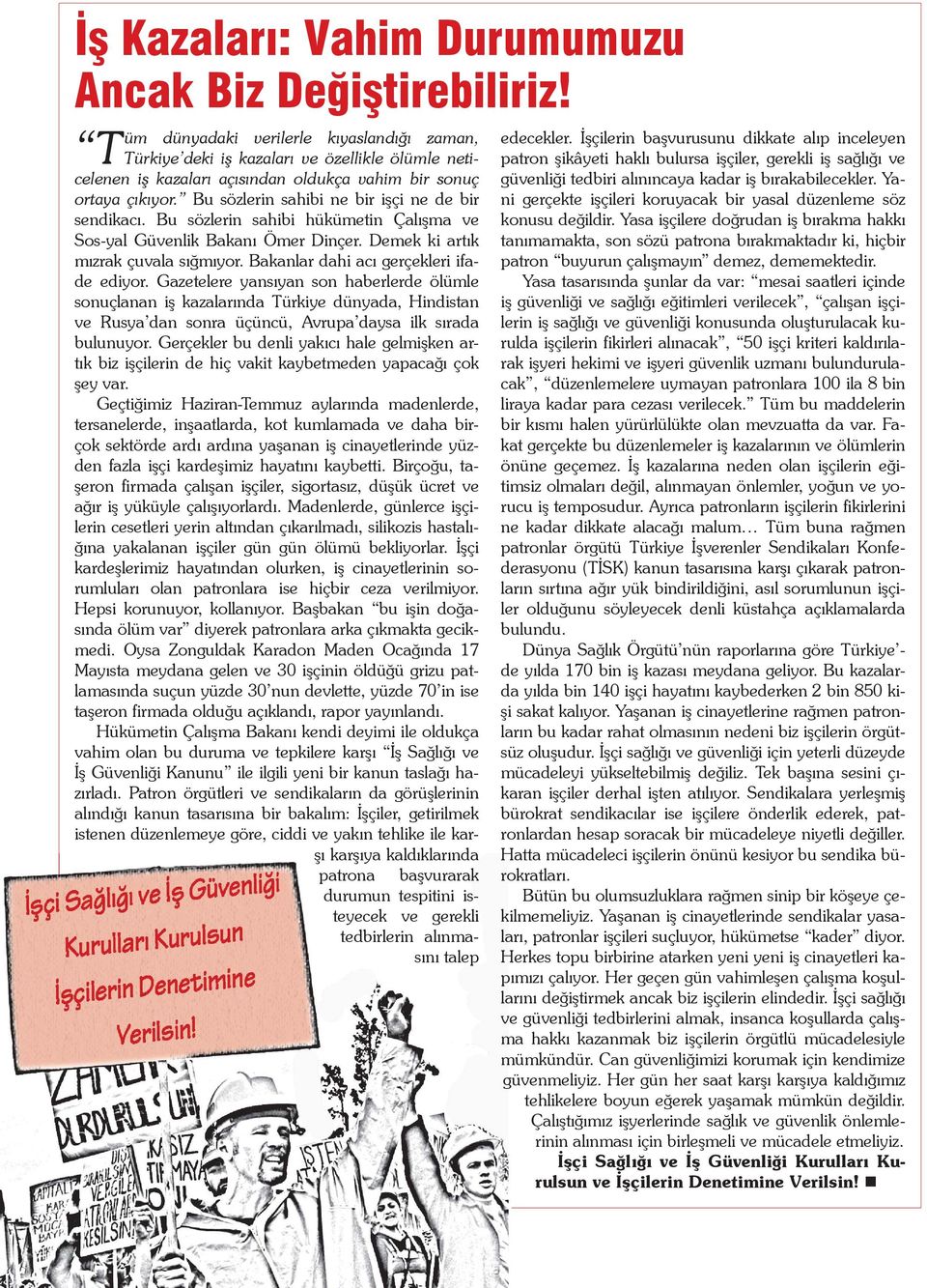 Bu sözlerin sahibi ne bir işçi ne de bir sendikacı. Bu sözlerin sahibi hükümetin Çalışma ve Sos-yal Güvenlik Bakanı Ömer Dinçer. Demek ki artık mızrak çuvala sığmıyor.