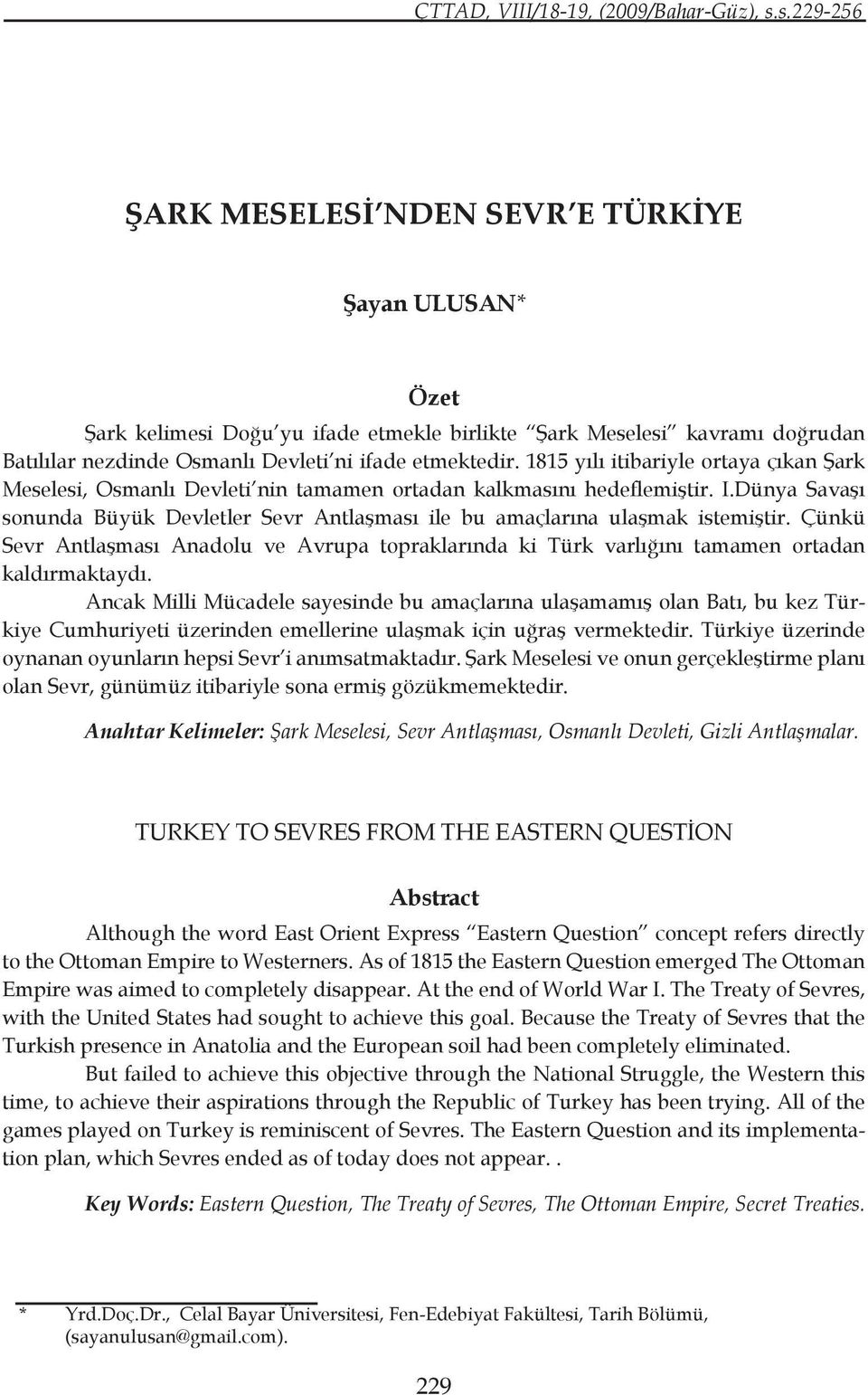 Dünya Savaşı sonunda Büyük Devletler Sevr Antlaşması ile bu amaçlarına ulaşmak istemiştir. Çünkü Sevr Antlaşması Anadolu ve Avrupa topraklarında ki Türk varlığını tamamen ortadan kaldırmaktaydı.