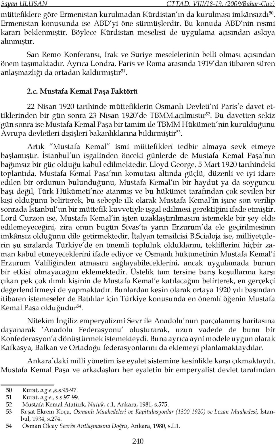 Ayrıca Londra, Paris ve Roma arasında 1919 dan itibaren süren anlaşmazlığı da ortadan kaldırmıştır 51. 2.c. Mustafa Kemal Paşa Faktörü 22 Nisan 1920 tarihinde müttefiklerin Osmanlı Devleti ni Paris e davet ettiklerinden bir gün sonra 23 Nisan 1920 de TBMM.