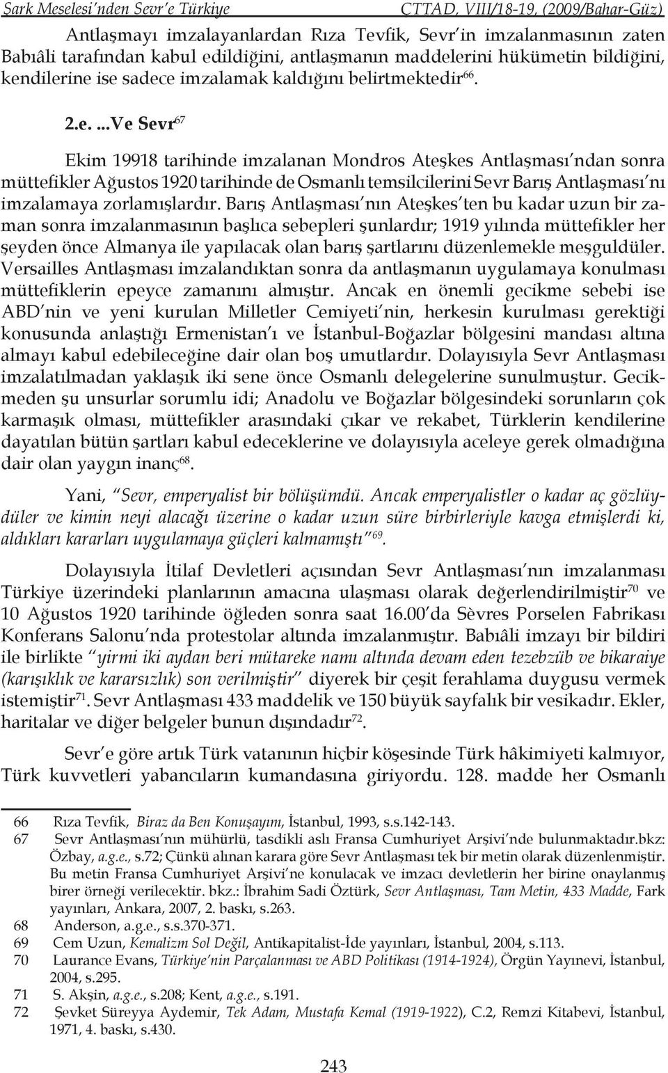 Barış Antlaşması nın Ateşkes ten bu kadar uzun bir zaman sonra imzalanmasının başlıca sebepleri şunlardır; 1919 yılında müttefikler her şeyden önce Almanya ile yapılacak olan barış şartlarını