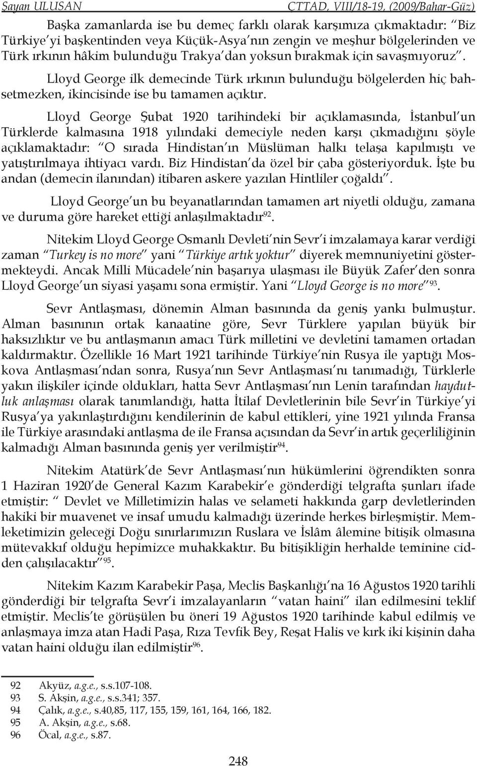 Lloyd George Şubat 1920 tarihindeki bir açıklamasında, İstanbul un Türklerde kalmasına 1918 yılındaki demeciyle neden karşı çıkmadığını şöyle açıklamaktadır: O sırada Hindistan ın Müslüman halkı