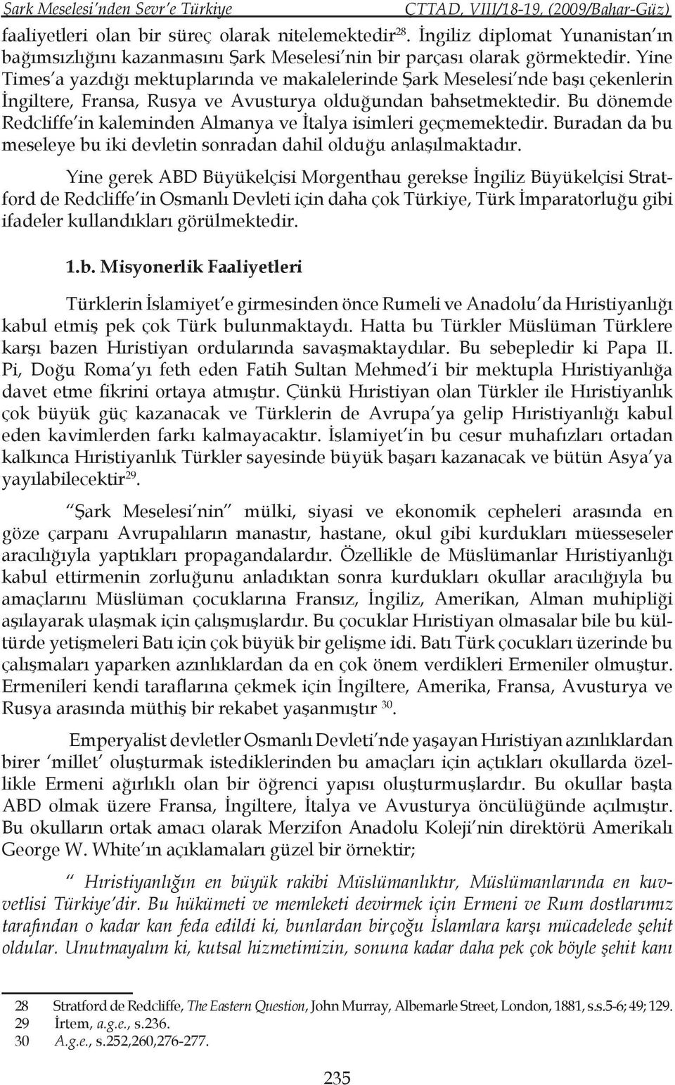 Bu dönemde Redcliffe in kaleminden Almanya ve İtalya isimleri geçmemektedir. Buradan da bu meseleye bu iki devletin sonradan dahil olduğu anlaşılmaktadır.