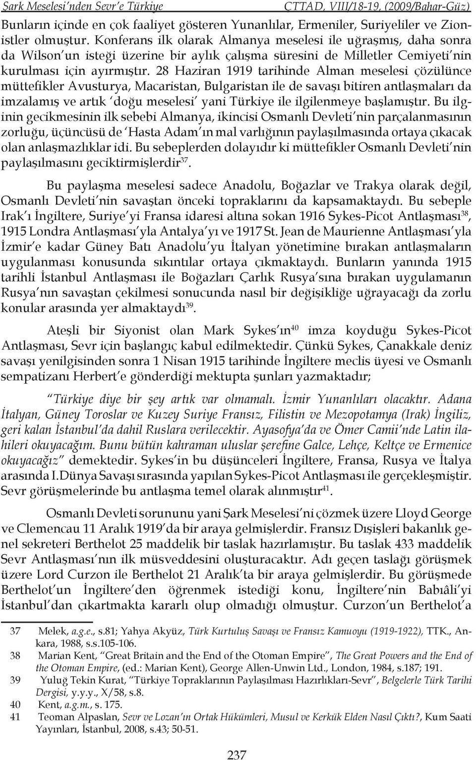 28 Haziran 1919 tarihinde Alman meselesi çözülünce müttefikler Avusturya, Macaristan, Bulgaristan ile de savaşı bitiren antlaşmaları da imzalamış ve artık doğu meselesi yani Türkiye ile ilgilenmeye