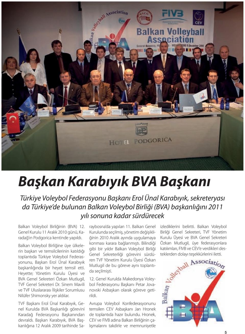 Balkan Voleybol Birliğine üye ülkelerin başkan ve temsilcilerinin katıldığı toplantıda Türkiye Voleybol Federasyonunu, Başkan Erol Ünal Karabıyık başkanlığında bir heyet temsil etti.
