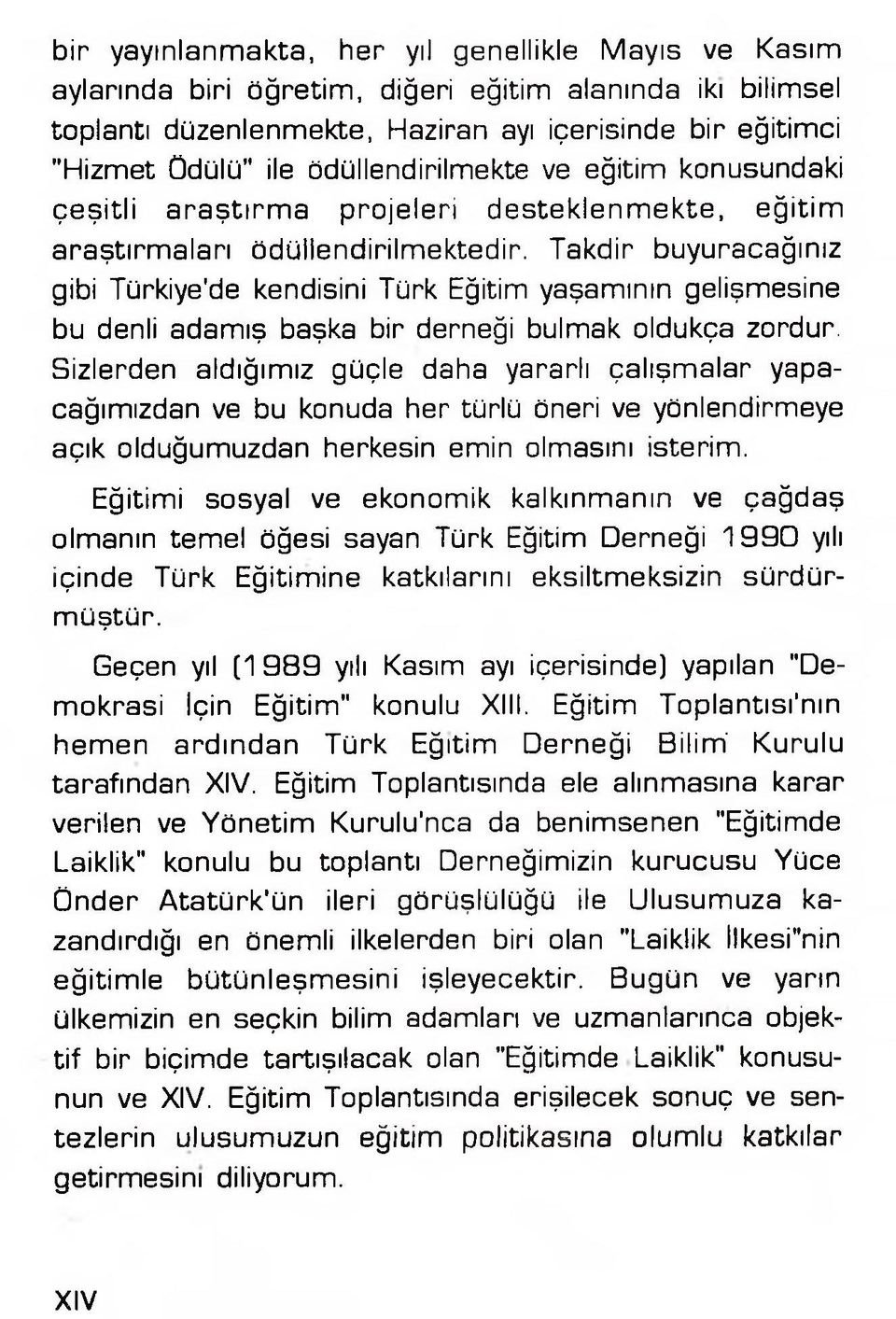 Takdir buyuracağınız gibi Türkiye'de kendisini Türk Eğitim yaşamının gelişmesine bu denli adamış başka bir derneği bulmak oldukça zordur.