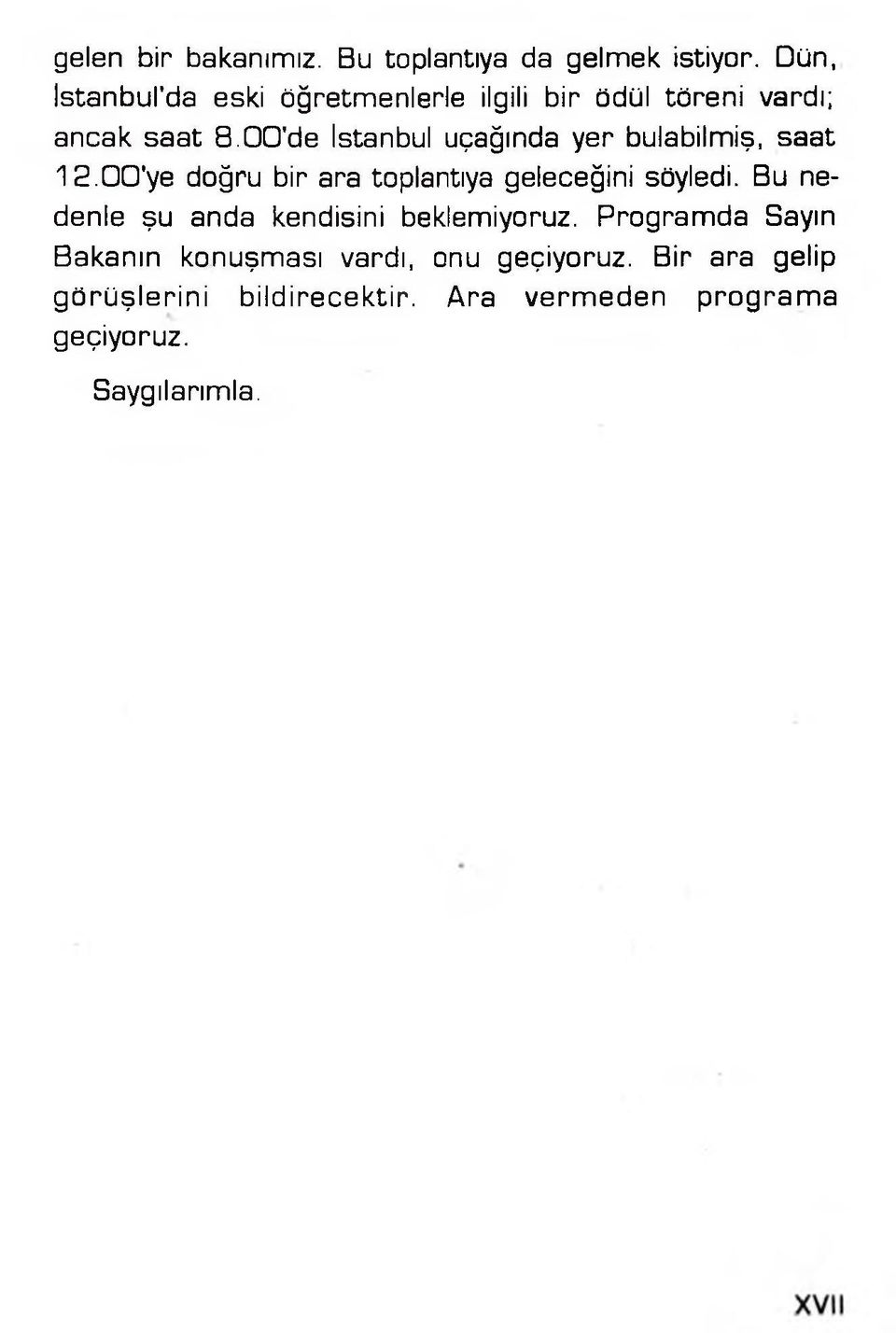 00'de İstanbul uçağında yer bulabilmiş, saat 12.00'ye doğru bir ara toplantıya geleceğini söyledi.