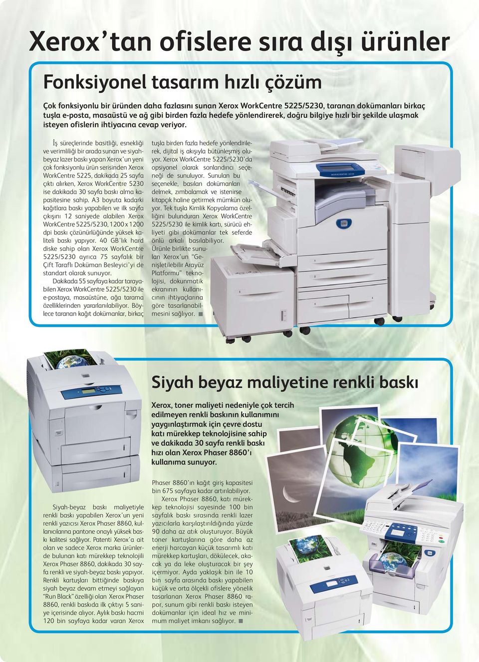 İş süreçlerinde basitliği, esnekliği ve verimliliği bir arada sunan ve siyahbeyaz lazer baskı yapan Xerox un yeni çok fonksiyonlu ürün serisinden Xerox WorkCentre 5225, dakikada 25 sayfa çıktı