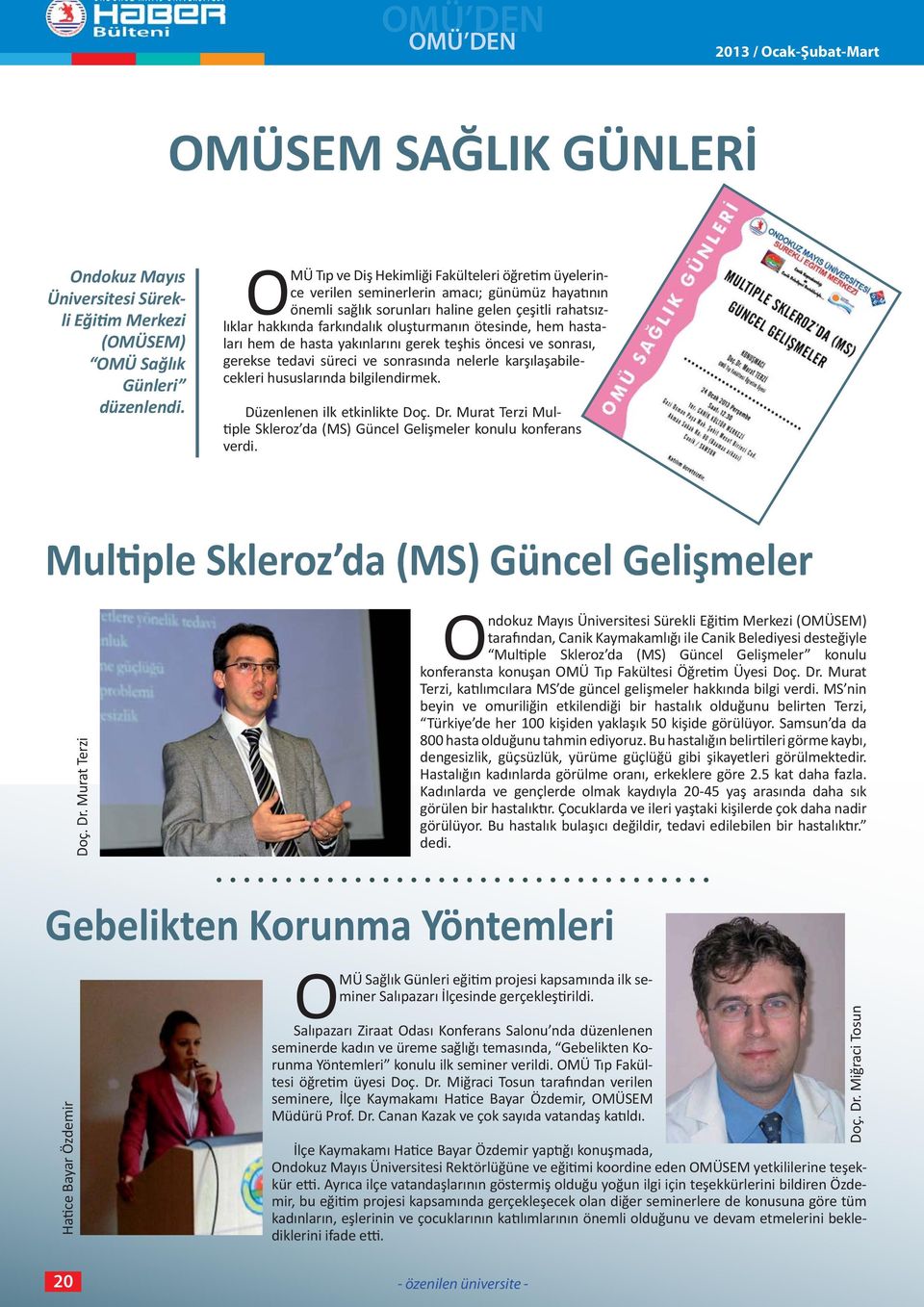 ötesinde, hem hastaları hem de hasta yakınlarını gerek teşhis öncesi ve sonrası, gerekse tedavi süreci ve sonrasında nelerle karşılaşabilecekleri hususlarında bilgilendirmek.