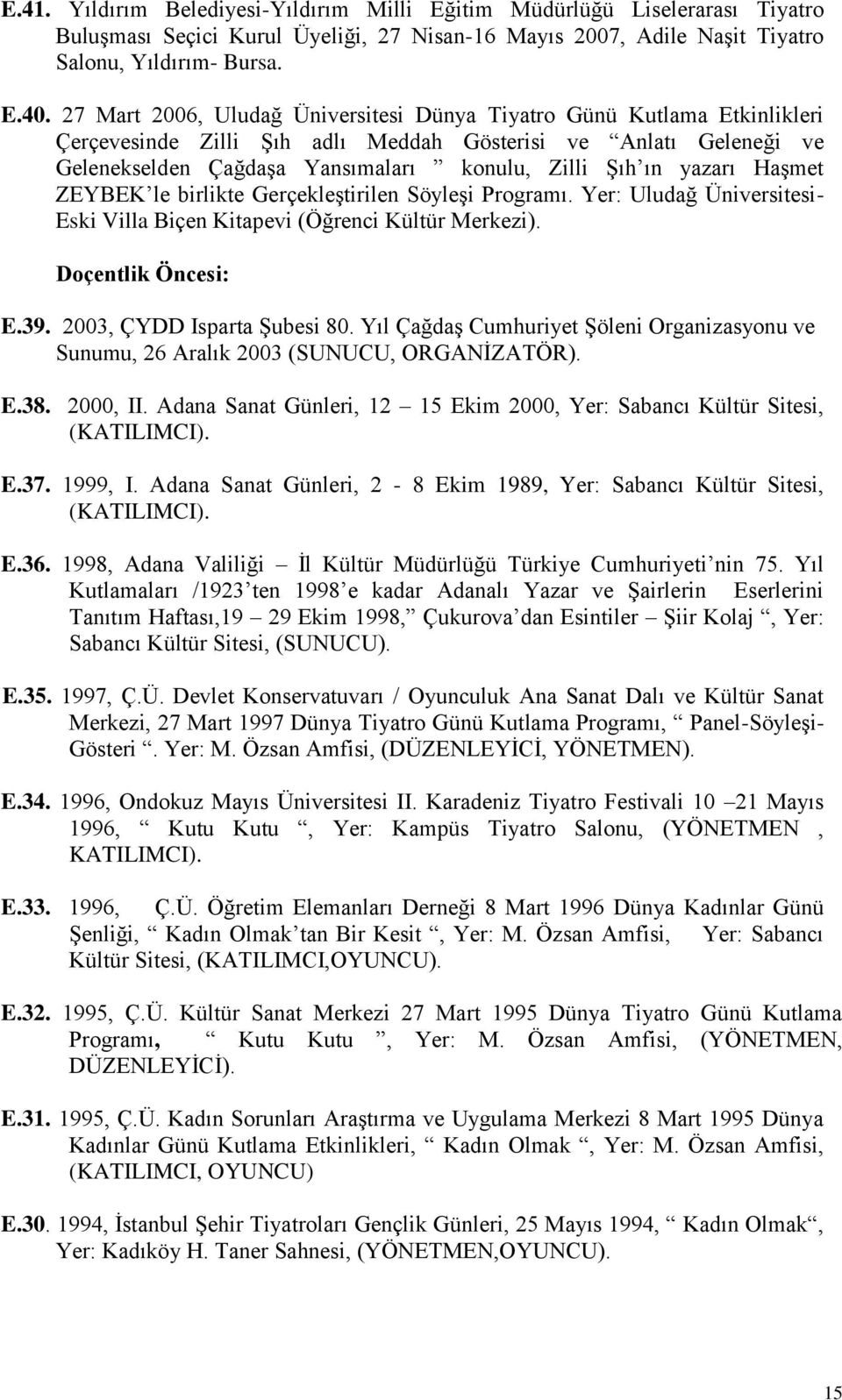 birlikte GerçekleĢtirilen SöyleĢi Programı. Yer: Uludağ Üniversitesi- Eski Villa Biçen Kitapevi (Öğrenci Kültür Merkezi). Doçentlik Öncesi: E.39. 3, ÇYDD Isparta ġubesi 8.