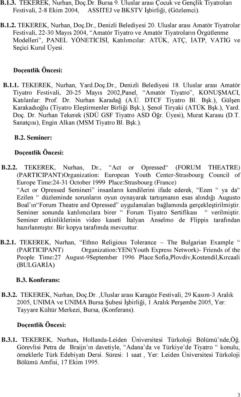 Doçentlik Öncesi: B.1.1. TEKEREK, Nurhan, Yard.Doç.Dr., Denizli Belediyesi 18. Uluslar arası Amatör Tiyatro Festivali, -5 Mayıs,Panel, Amatör Tiyatro, KONUġMACI, Katılanlar: Prof. Dr.