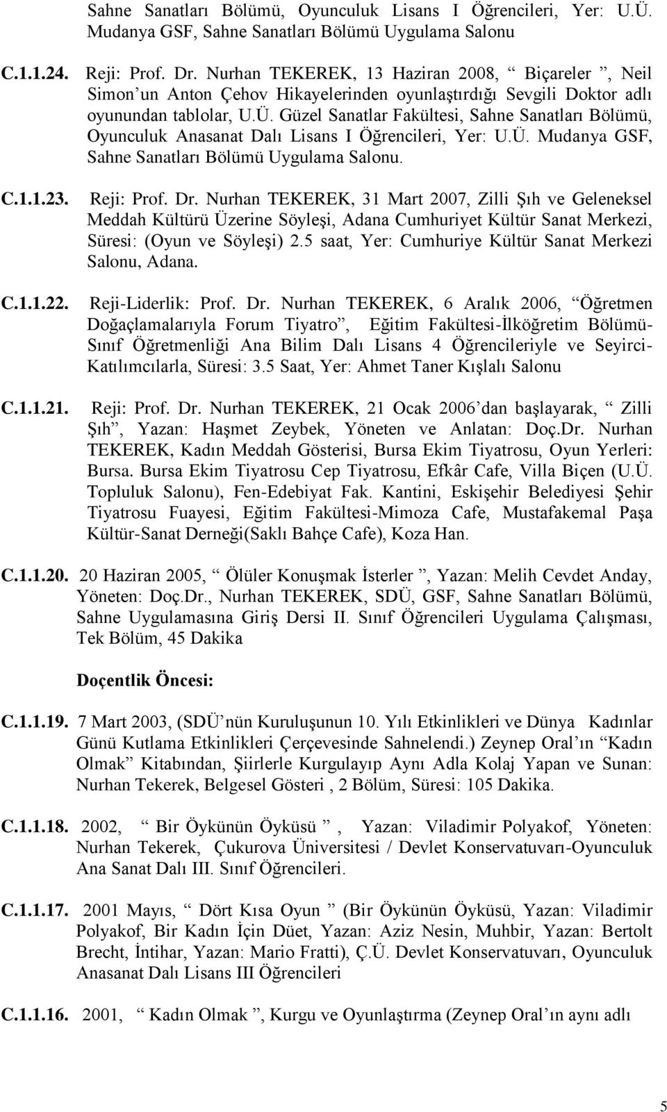 Güzel Sanatlar Fakültesi, Sahne Sanatları Bölümü, Oyunculuk Anasanat Dalı Lisans I Öğrencileri, Yer: U.Ü. Mudanya GSF, Sahne Sanatları Bölümü Uygulama Salonu. C.1.1.3. C.1.1.. C.1.1.1. Reji: Prof. Dr.