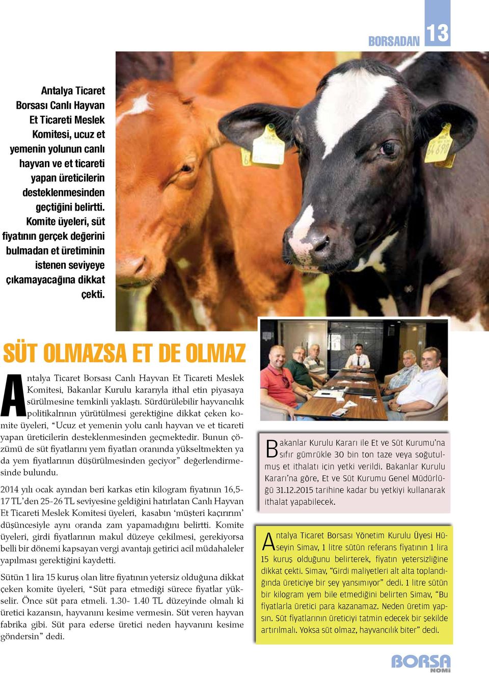 SÜT OLMAZSA ET DE OLMAZ Antalya Ticaret Borsası Canlı Hayvan Et Ticareti Meslek Komitesi, Bakanlar Kurulu kararıyla ithal etin piyasaya sürülmesine temkinli yaklaştı.