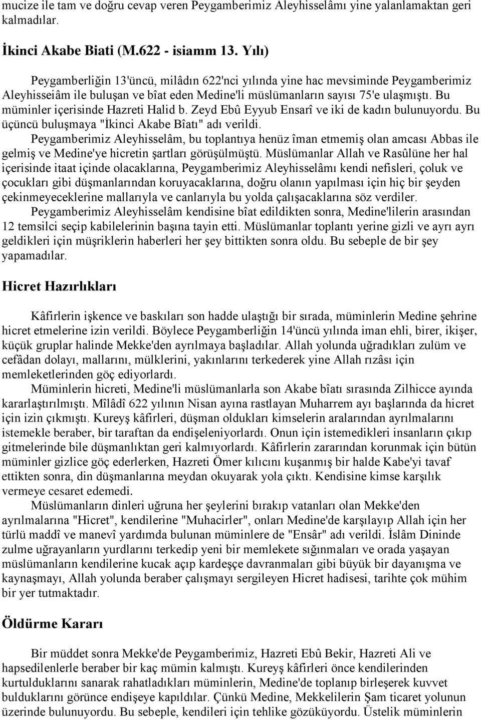 Bu müminler içerisinde Hazreti Halid b. Zeyd Ebû Eyyub Ensarî ve iki de kadın bulunuyordu. Bu üçüncü buluşmaya "İkinci Akabe Bîatı" adı verildi.