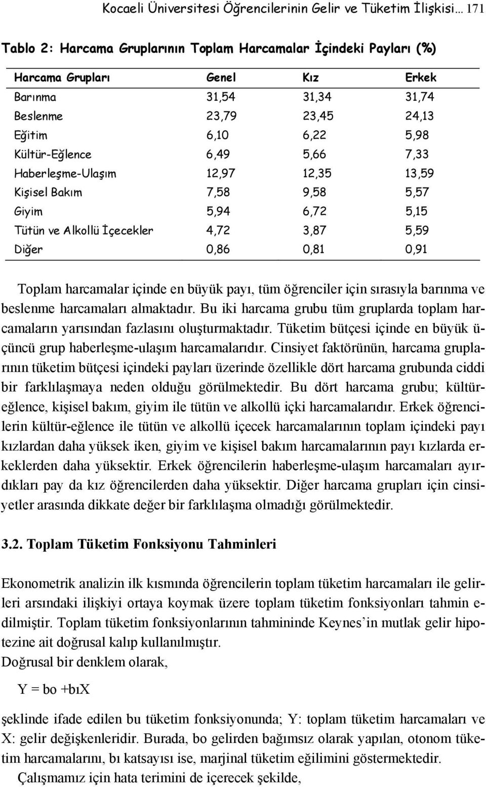 3,87 5,59 Diğer 0,86 0,81 0,91 Toplam harcamalar içinde en büyük payı, tüm öğrenciler için sırasıyla barınma ve beslenme harcamaları almaktadır.