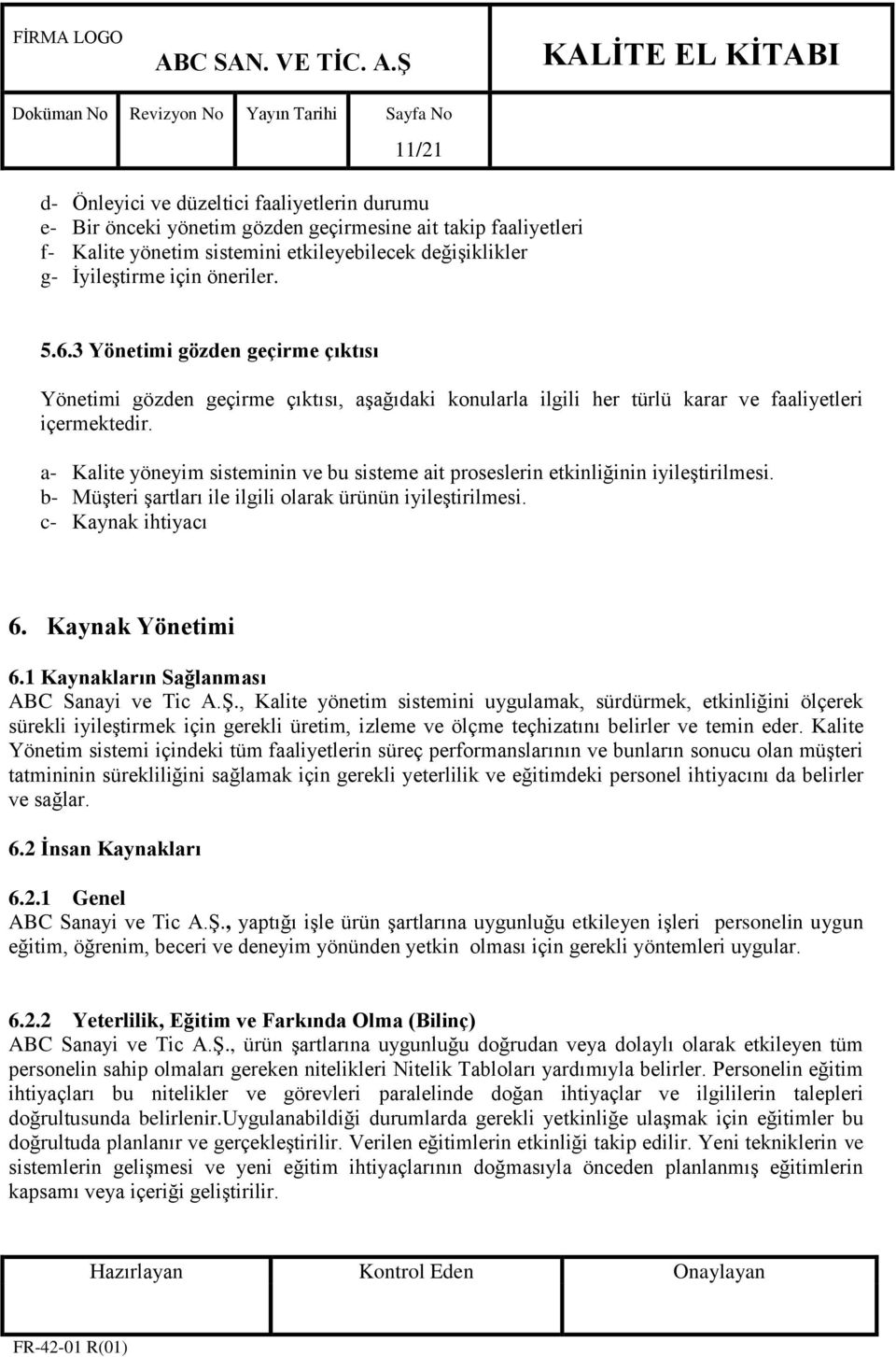 a- Kalite yöneyim sisteminin ve bu sisteme ait proseslerin etkinliğinin iyileģtirilmesi. b- MüĢteri Ģartları ile ilgili olarak ürünün iyileģtirilmesi. c- Kaynak ihtiyacı 6. Kaynak Yönetimi 6.