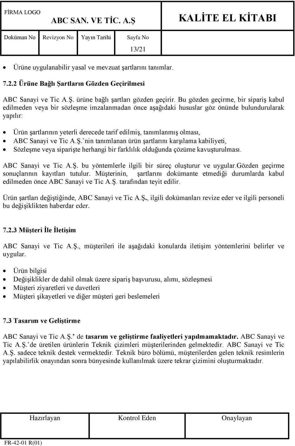 olması, ABC Sanayi ve Tic A.ġ. nin tanımlanan ürün Ģartlarını karģılama kabiliyeti, SözleĢme veya sipariģte herhangi bir farklılık olduğunda çözüme kavuģturulması. ABC Sanayi ve Tic A.ġ. bu yöntemlerle ilgili bir süreç oluģturur ve uygular.