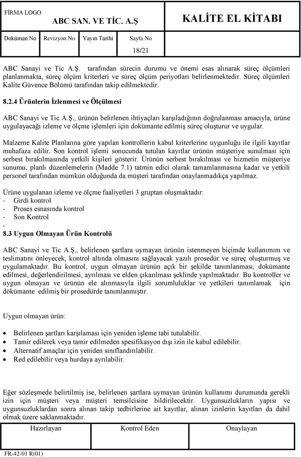 , ürünün belirlenen ihtiyaçları karģıladığının doğrulanması amacıyla, ürüne uygulayacağı izleme ve ölçme iģlemleri için dokümante edilmiģ süreç oluģturur ve uygular.