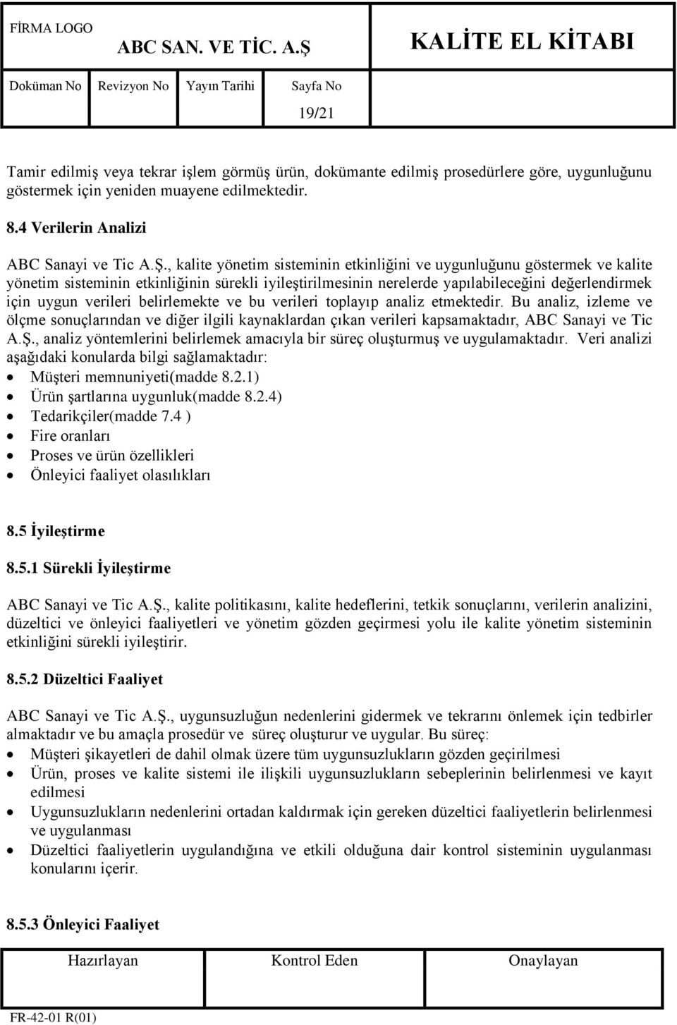 belirlemekte ve bu verileri toplayıp analiz etmektedir. Bu analiz, izleme ve ölçme sonuçlarından ve diğer ilgili kaynaklardan çıkan verileri kapsamaktadır, ABC Sanayi ve Tic A.ġ.