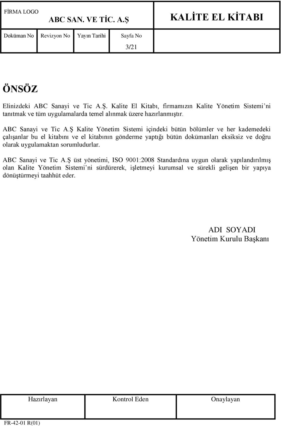 ġ Kalite Yönetim Sistemi içindeki bütün bölümler ve her kademedeki çalıģanlar bu el kitabını ve el kitabının gönderme yaptığı bütün dokümanları eksiksiz ve