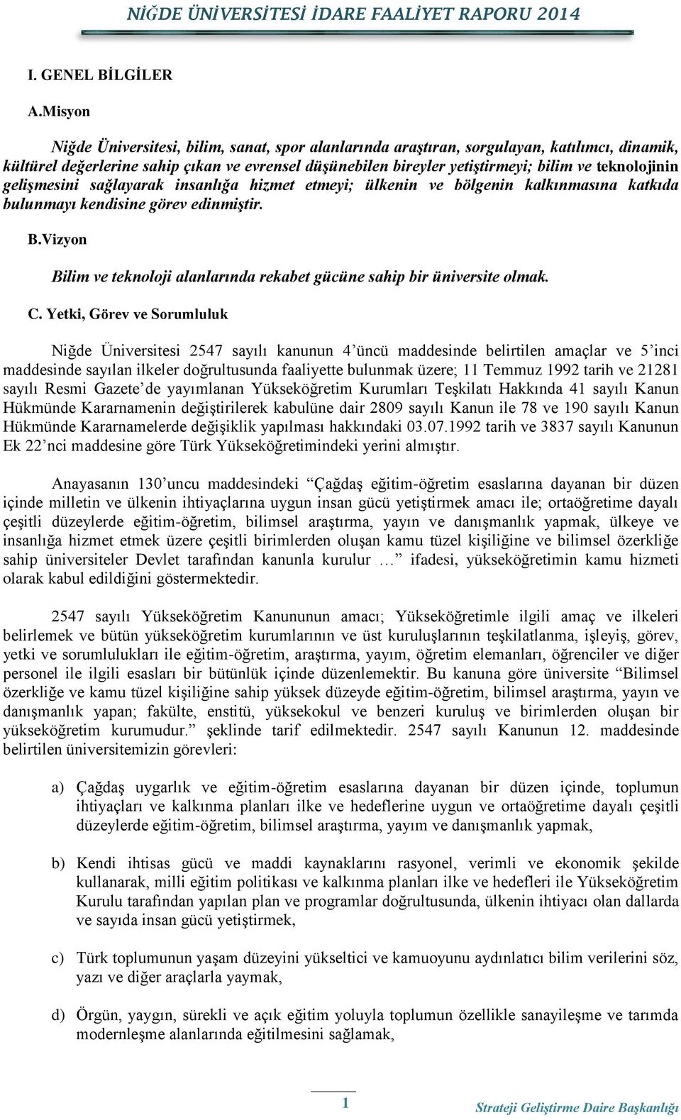 teknolojinin gelişmesini sağlayarak insanlığa hizmet etmeyi; ülkenin ve bölgenin kalkınmasına katkıda bulunmayı kendisine görev edinmiştir. B.