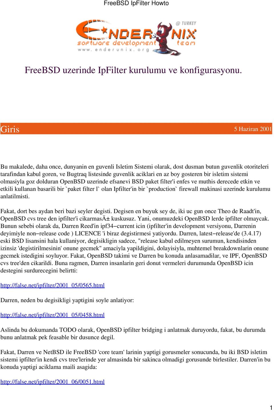 boy gosteren bir isletim sistemi olmasiyla goz dolduran OpenBSD uzerinde efsanevi BSD paket filter'i enfes ve muthis derecede etkin ve etkili kullanan basarili bir `paket filter l` olan Ipfilter'in