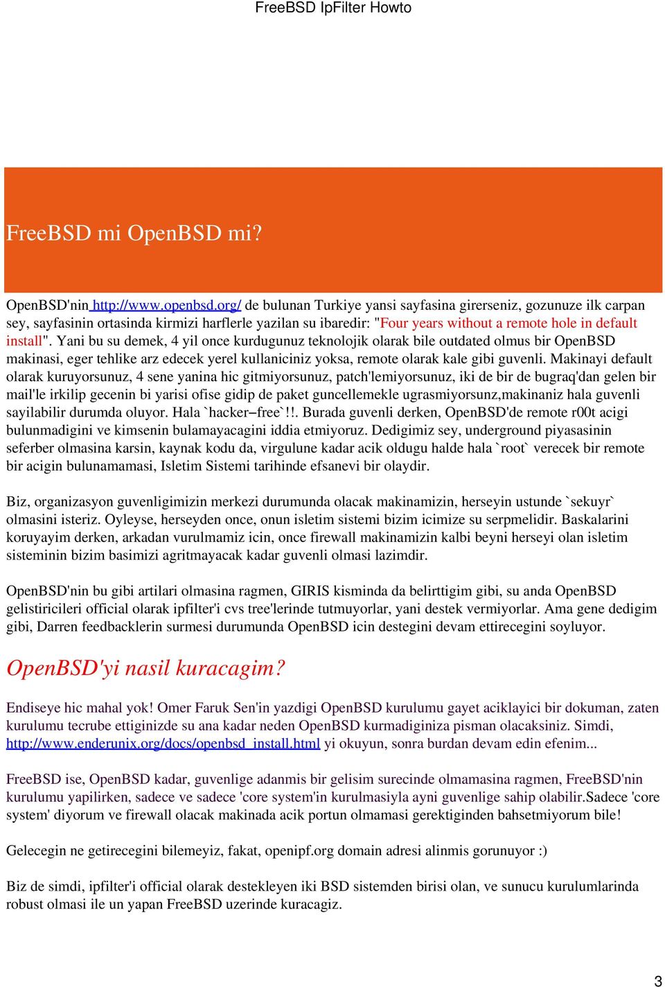 Yani bu su demek, 4 yil once kurdugunuz teknolojik olarak bile outdated olmus bir OpenBSD makinasi, eger tehlike arz edecek yerel kullaniciniz yoksa, remote olarak kale gibi guvenli.