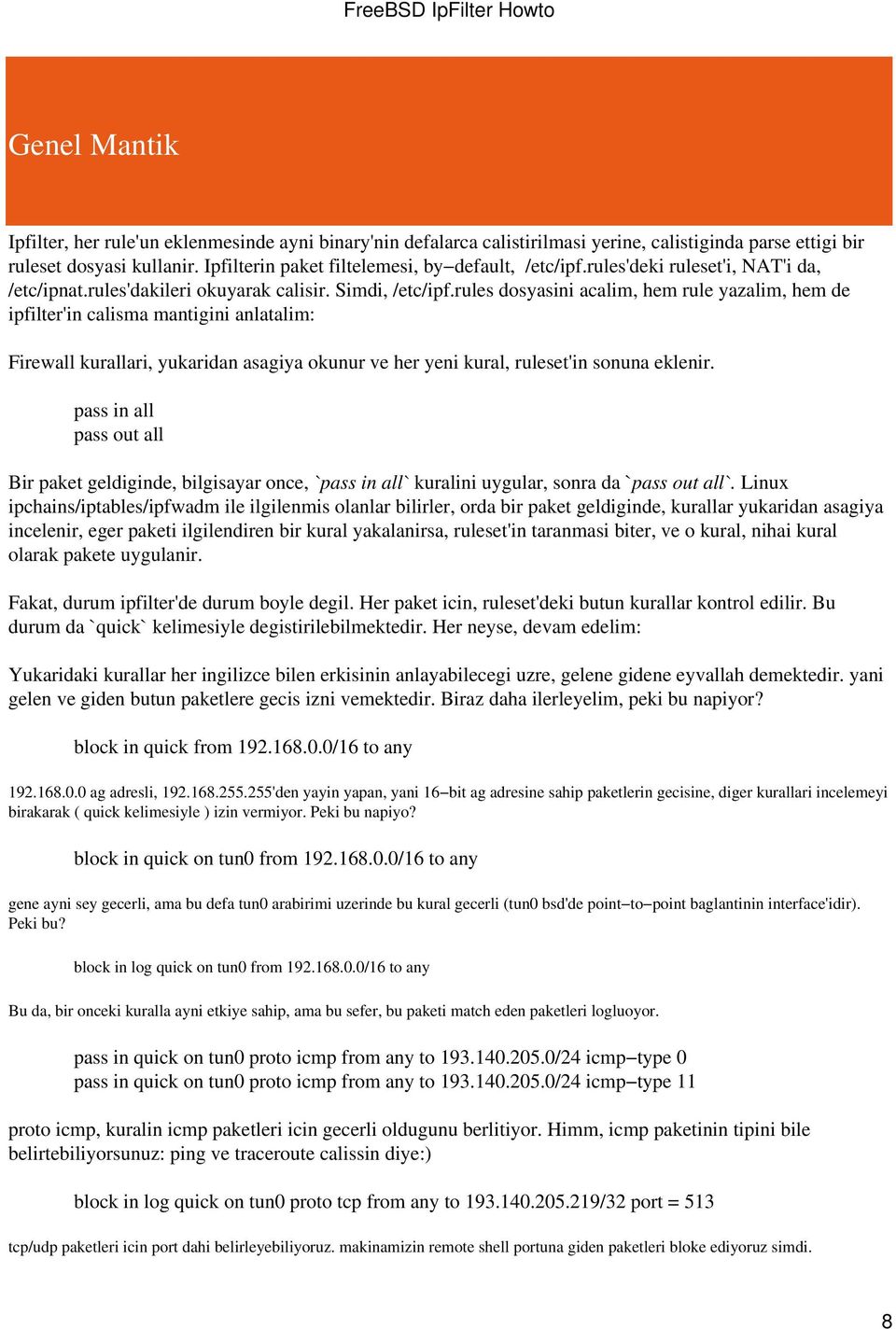 rules dosyasini acalim, hem rule yazalim, hem de ipfilter'in calisma mantigini anlatalim: Firewall kurallari, yukaridan asagiya okunur ve her yeni kural, ruleset'in sonuna eklenir.