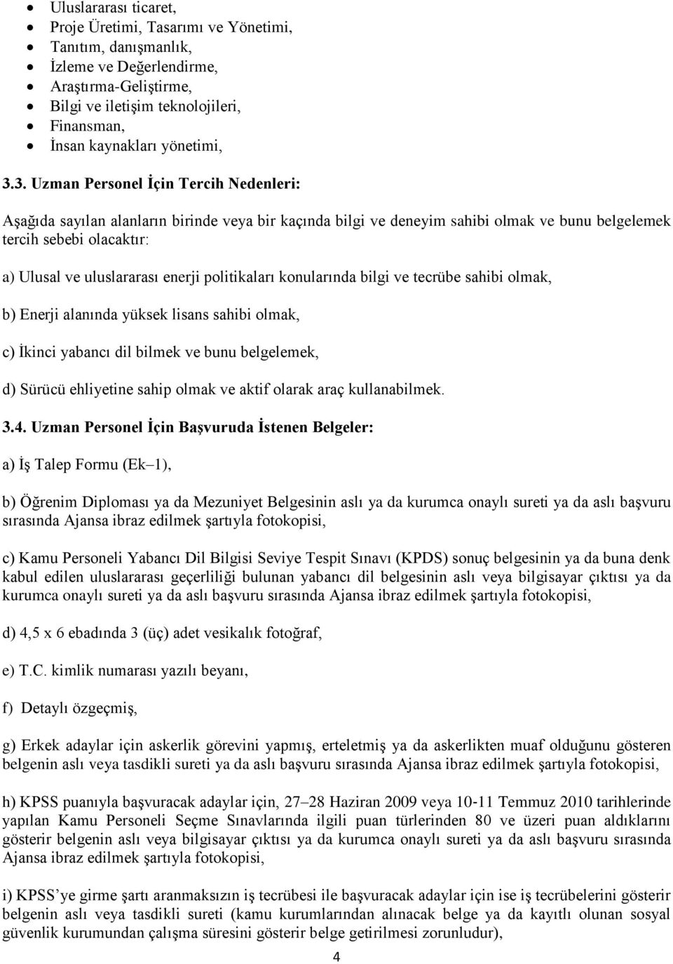 enerji politikaları konularında bilgi ve tecrübe sahibi olmak, b) Enerji alanında yüksek lisans sahibi olmak, c) İkinci yabancı dil bilmek ve bunu belgelemek, d) Sürücü ehliyetine sahip olmak ve