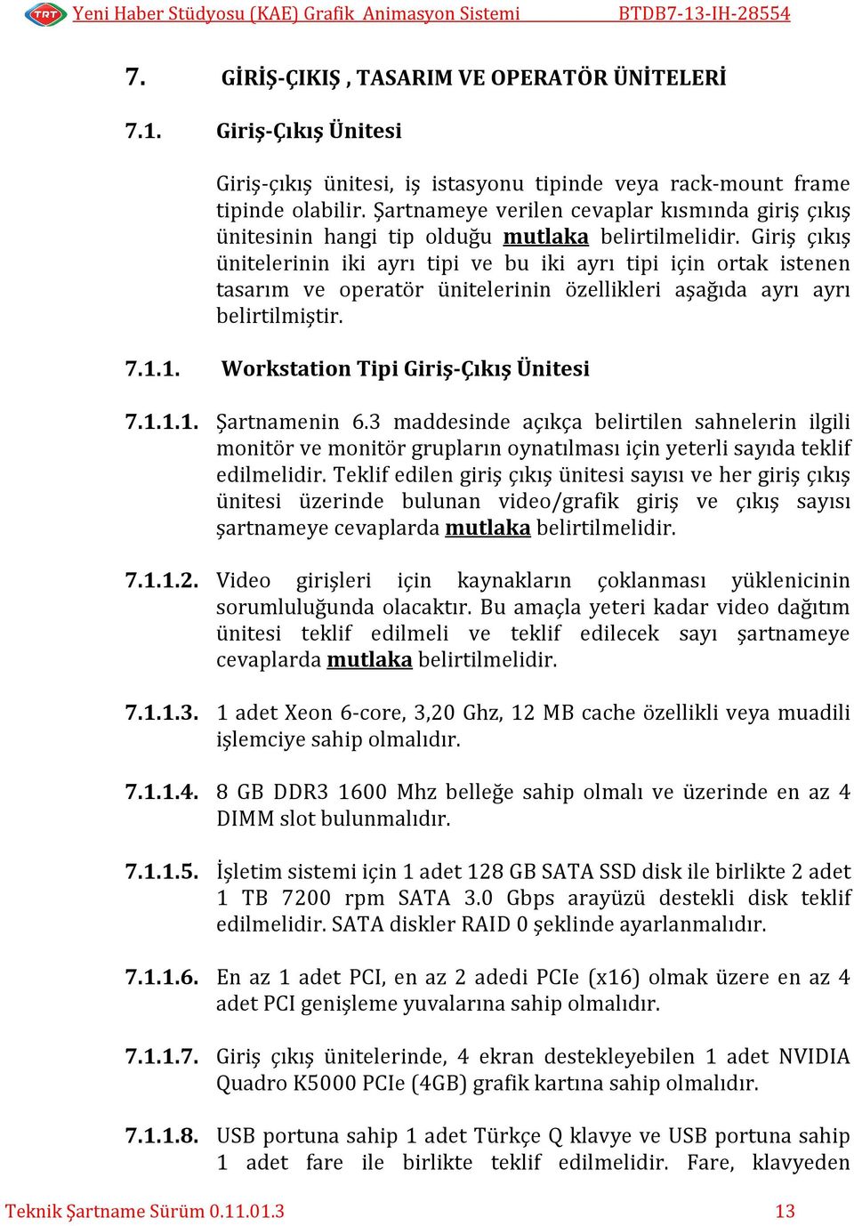 Giriş çıkış ünitelerinin iki ayrı tipi ve bu iki ayrı tipi için ortak istenen tasarım ve operatör ünitelerinin özellikleri aşağıda ayrı ayrı belirtilmiştir. 7.1.