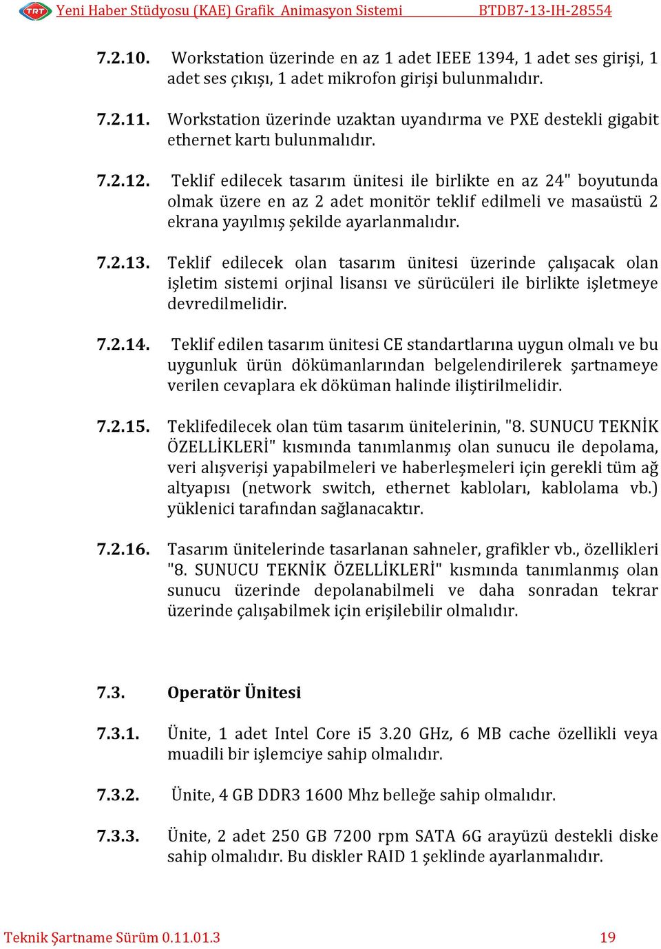 Teklif edilecek tasarım ünitesi ile birlikte en az 24" boyutunda olmak üzere en az 2 adet monitör teklif edilmeli ve masaüstü 2 ekrana yayılmış şekilde ayarlanmalıdır. 7.2.13.