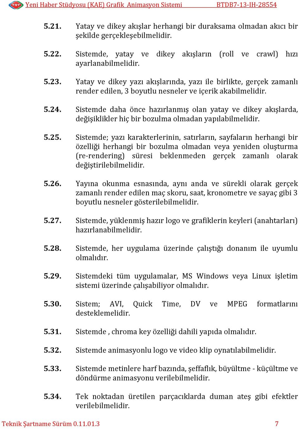 Sistemde daha önce hazırlanmış olan yatay ve dikey akışlarda, değişiklikler hiç bir bozulma olmadan yapılabilmelidir. 5.25.