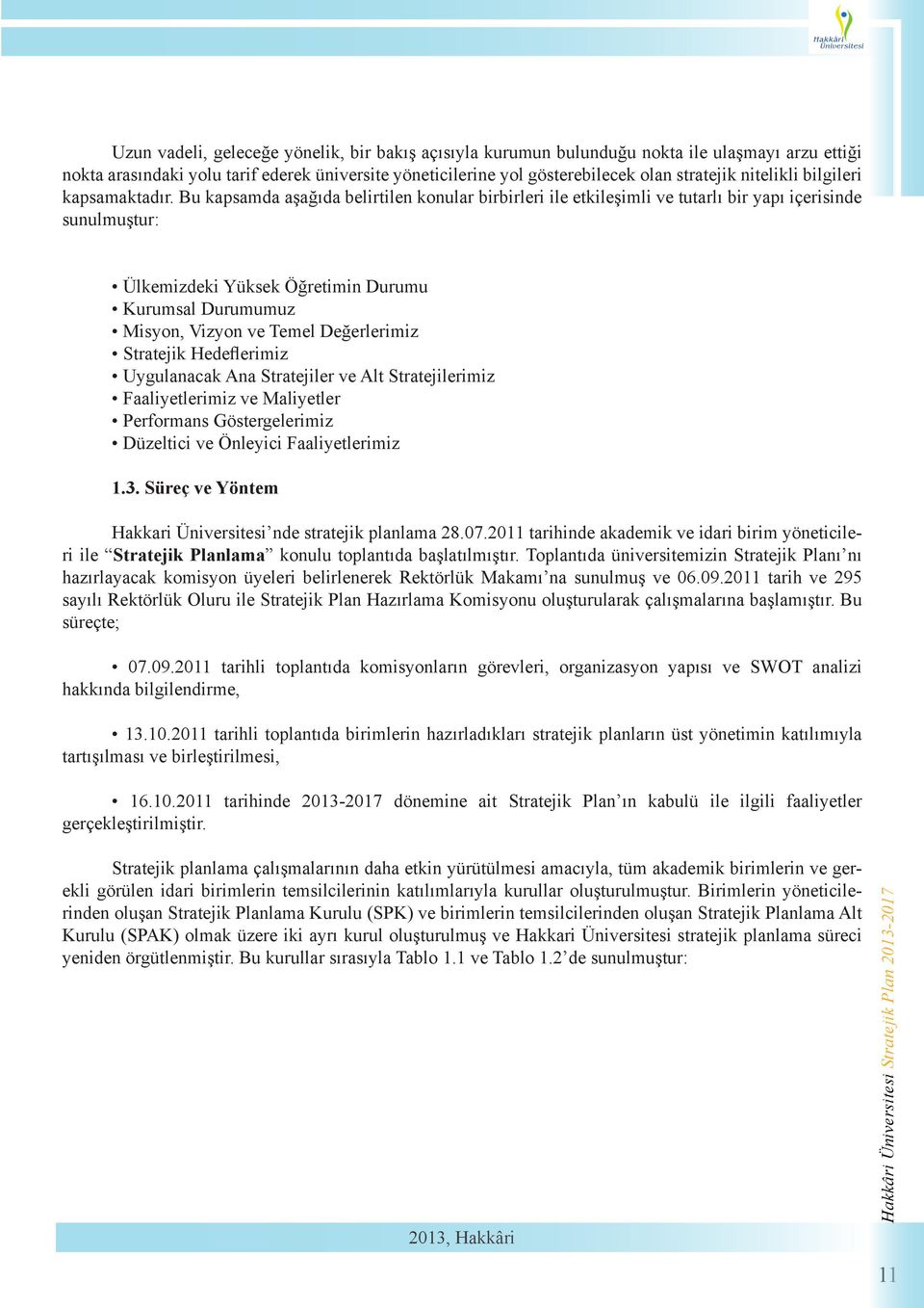 Bu kapsamda aşağıda belirtilen konular birbirleri ile etkileşimli ve tutarlı bir yapı içerisinde sunulmuştur: Ülkemizdeki Yüksek Öğretimin Durumu Kurumsal Durumumuz Misyon, Vizyon ve Temel