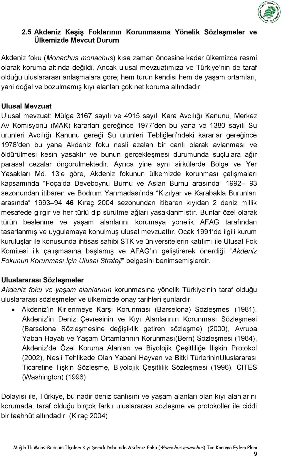 Ulusal Mevzuat Ulusal mevzuat: Mülga 3167 sayılı ve 4915 sayılı Kara Avcılığı Kanunu, Merkez Av Komisyonu (MAK) kararları gereğince 1977 den bu yana ve 1380 sayılı Su ürünleri Avcılığı Kanunu gereği