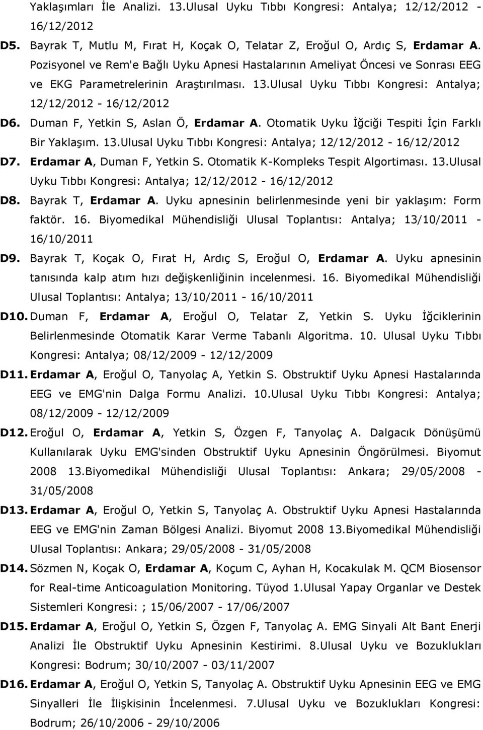 Duman F, Yetkin S, Aslan Ö, Erdamar A. Otomatik Uyku İğciği Tespiti İçin Farklı Bir Yaklaşım. 13.Ulusal Uyku Tıbbı Kongresi: Antalya; 12/12/2012-16/12/2012 D7. Erdamar A, Duman F, Yetkin S.