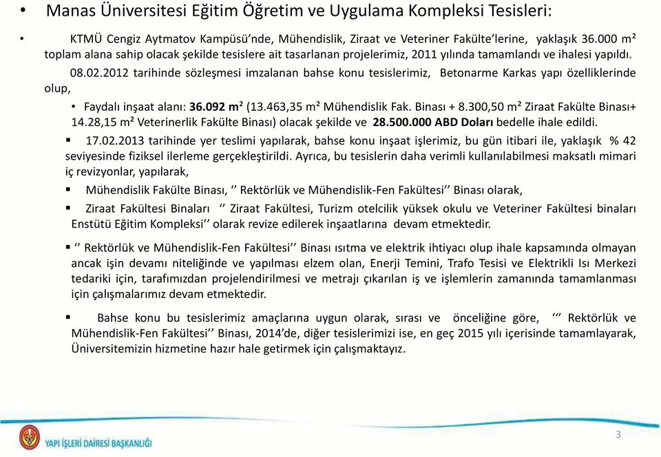 2012 tarihinde sözleşmesi imzalanan bahse konu tesislerimiz, Betonarme Karkas yapı özelliklerinde olup, Faydalı inşaat alanı: 36.092 m² (13.463,35 m² Mühendislik Fak. Binası + 8.