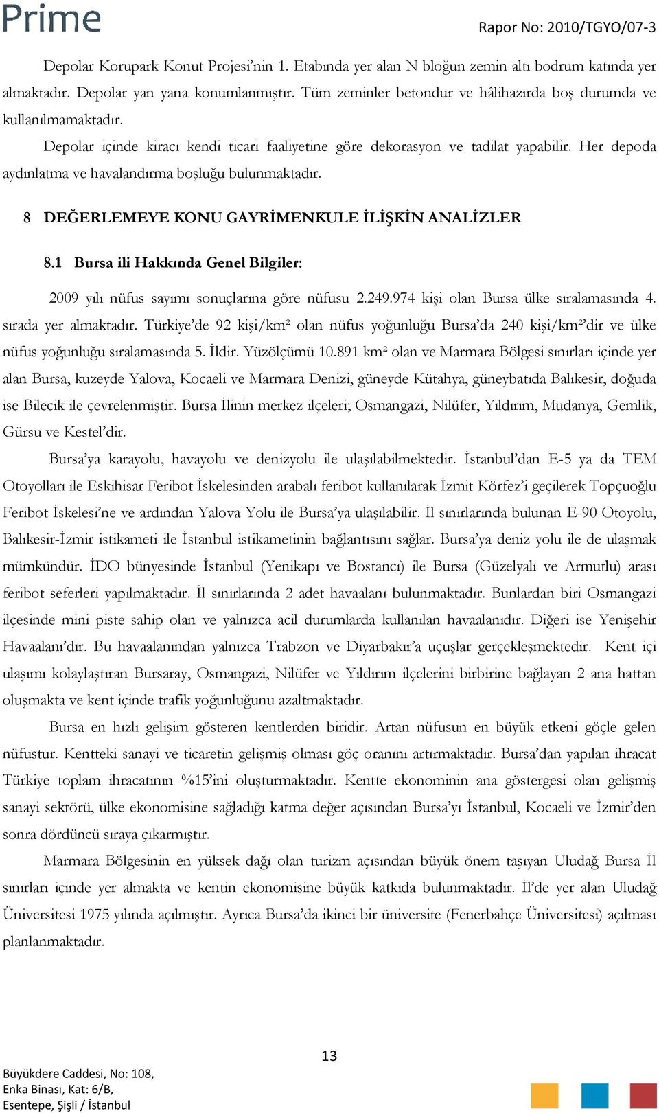 Her depoda aydınlatma ve havalandırma boşluğu bulunmaktadır. 8 DEĞERLEMEYE KONU GAYRİMENKULE İLİŞKİN ANALİZLER 8.1 Bursa ili Hakkında Genel Bilgiler: 2009 yılı nüfus sayımı sonuçlarına göre nüfusu 2.