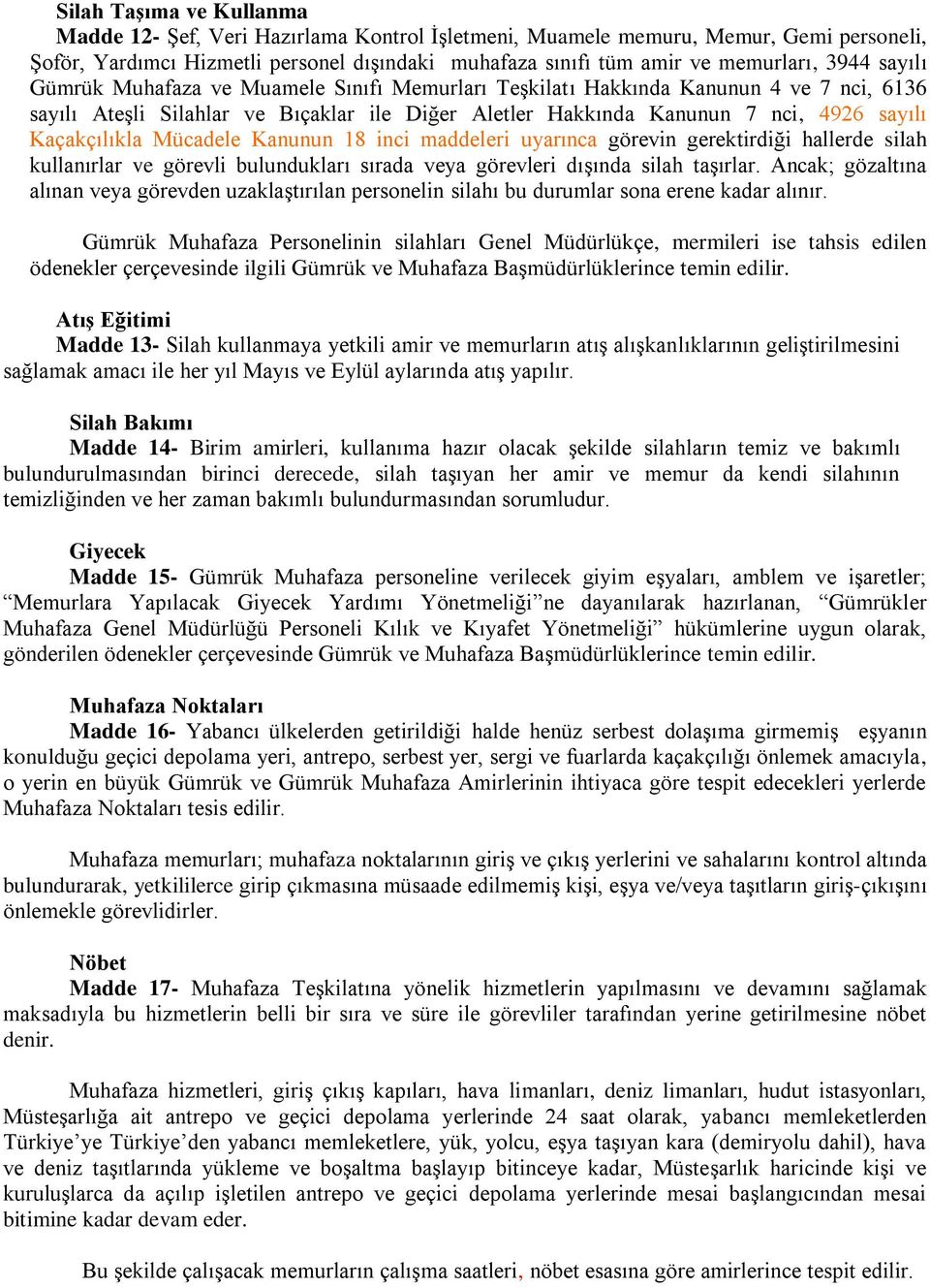 Kaçakçılıkla Mücadele Kanunun 18 inci maddeleri uyarınca görevin gerektirdiği hallerde silah kullanırlar ve görevli bulundukları sırada veya görevleri dışında silah taşırlar.