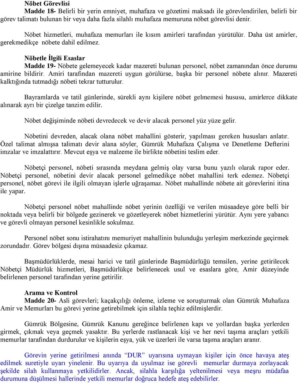 Nöbetle İlgili Esaslar Madde 19- Nöbete gelemeyecek kadar mazereti bulunan personel, nöbet zamanından önce durumu amirine bildirir.