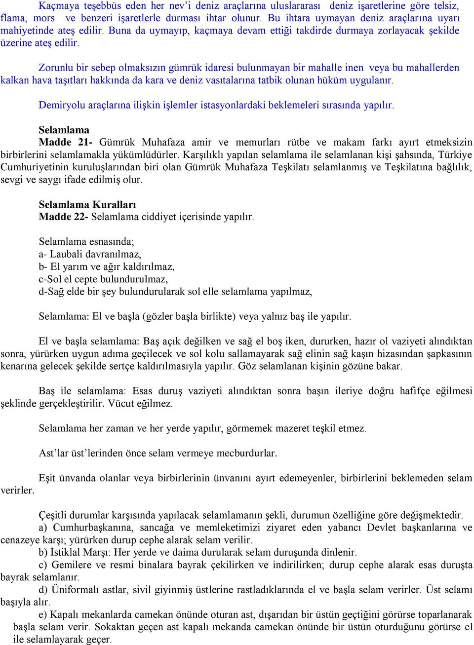 Zorunlu bir sebep olmaksızın gümrük idaresi bulunmayan bir mahalle inen veya bu mahallerden kalkan hava taşıtları hakkında da kara ve deniz vasıtalarına tatbik olunan hüküm uygulanır.