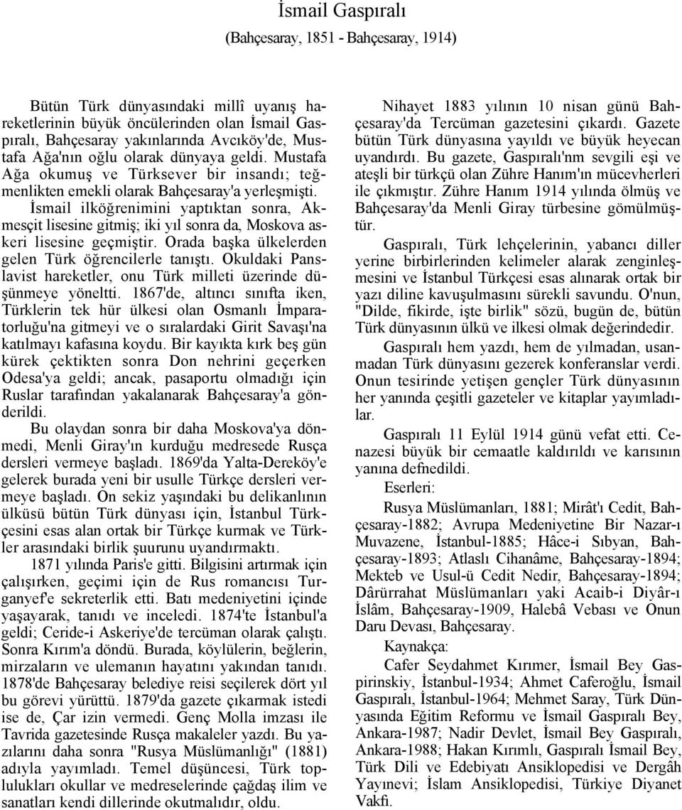 İsmail ilköğrenimini yaptıktan sonra, Akmesçit lisesine gitmiş; iki yıl sonra da, Moskova askeri lisesine geçmiştir. Orada başka ülkelerden gelen Türk öğrencilerle tanıştı.