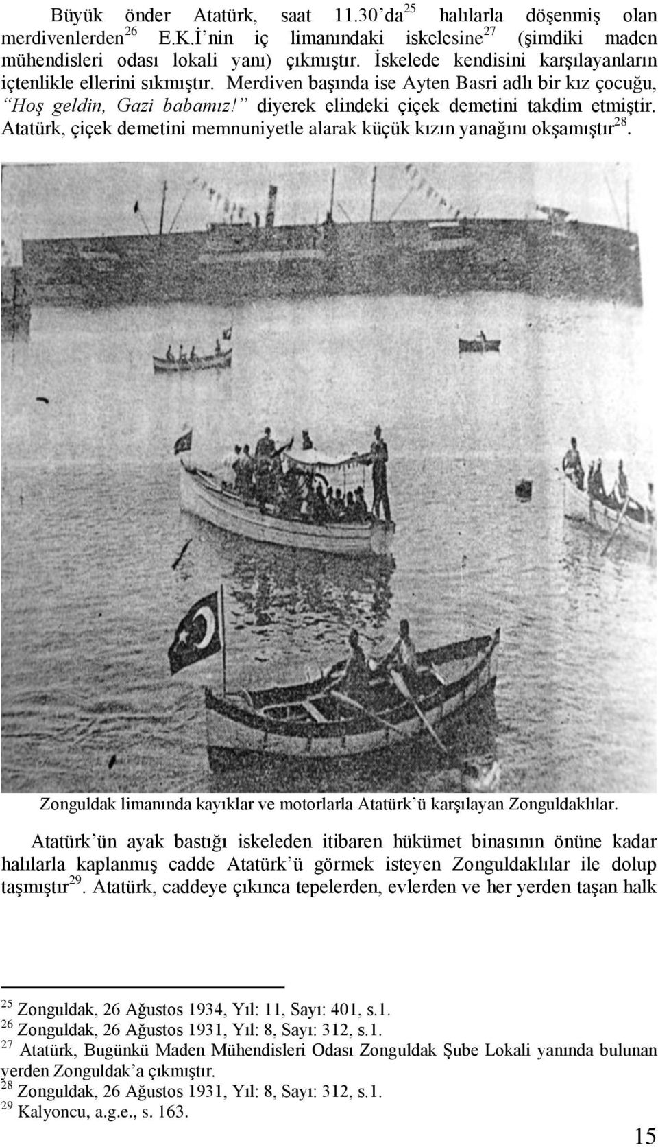 Atatürk, çiçek demetini memnuniyetle alarak küçük kızın yanağını okşamıştır 28. Zonguldak limanında kayıklar ve motorlarla Atatürk ü karşılayan Zonguldaklılar.