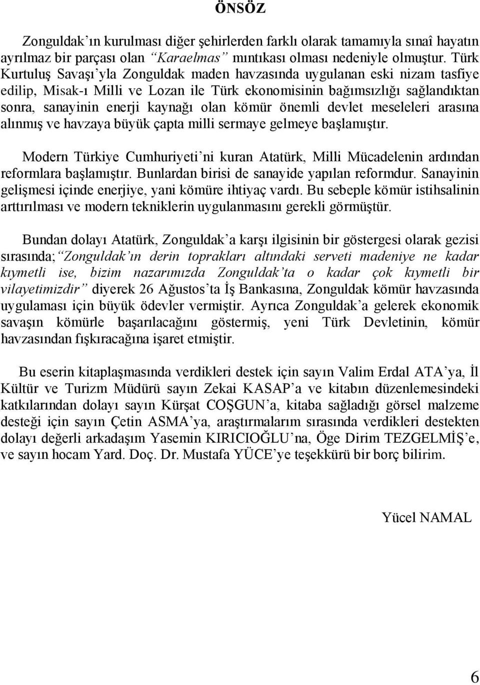 kömür önemli devlet meseleleri arasına alınmış ve havzaya büyük çapta milli sermaye gelmeye başlamıştır. Modern Türkiye Cumhuriyeti ni kuran Atatürk, Milli Mücadelenin ardından reformlara başlamıştır.