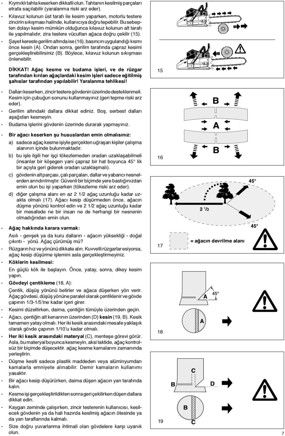 Bu sebepten dolayõ kesim mümkün olduğunca kõlavuz kolunun alt tarafõ ile yapõlmalõdõr, zira testere vücuttan ağaca doğru çekilir (5).