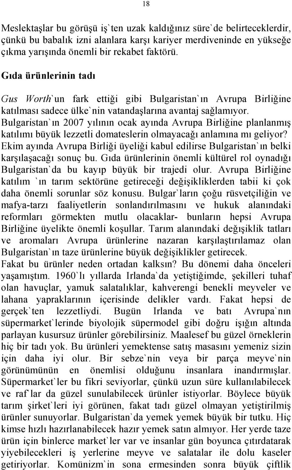 Bulgaristan`ın 2007 yılının ocak ayında Avrupa Birliǧine planlanmış katılımı büyük lezzetli domateslerin olmayacaǧı anlamına mı geliyor?