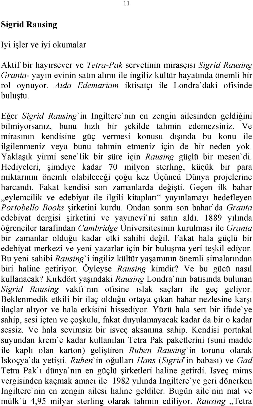 Ve mirasının kendisine güҫ vermesi konusu dışında bu konu ile ilgilenmeniz veya bunu tahmin etmeniz iҫin de bir neden yok. Yaklaşık yirmi sene`lik bir süre iҫin Rausing güҫlü bir mesen`di.