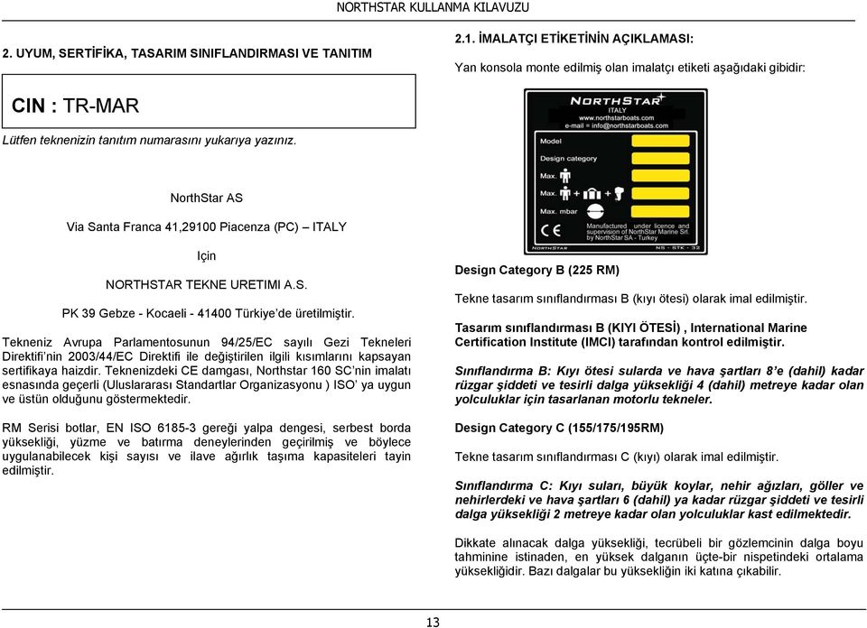 NorthStar AS Via Santa Franca 41,29100 Piacenza (PC) ITALY Için NORTHSTAR TEKNE URETIMI A.S. PK 39 Gebze - Kocaeli - 41400 Türkiye de üretilmiştir.