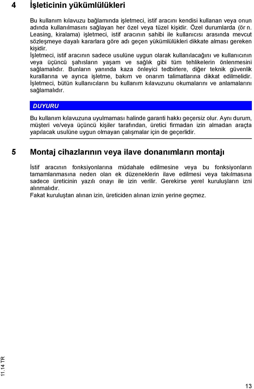 lemeci, isif arac n n sadece usulüne uygun olarak kullan laca n ve kullan c n n veya üçüncü ah slar n ya am ve sa l k gibi üm ehlikelerin önlenmesini sa lamal d r.